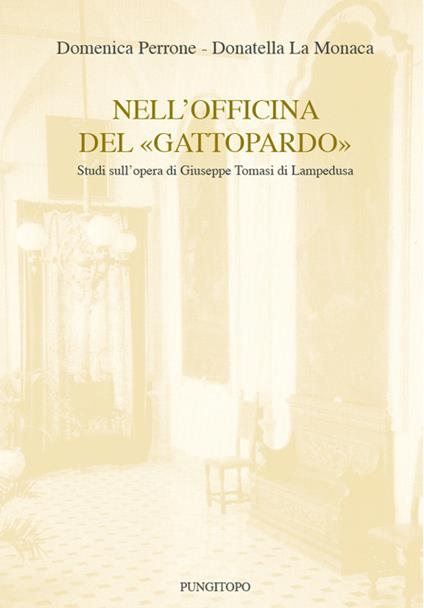 Nell'officina del «Gattopardo». Studi sull'opera di Giuseppe Tomasi di Lampedusa - Domenica Perrone,Donatella La Monaca - copertina