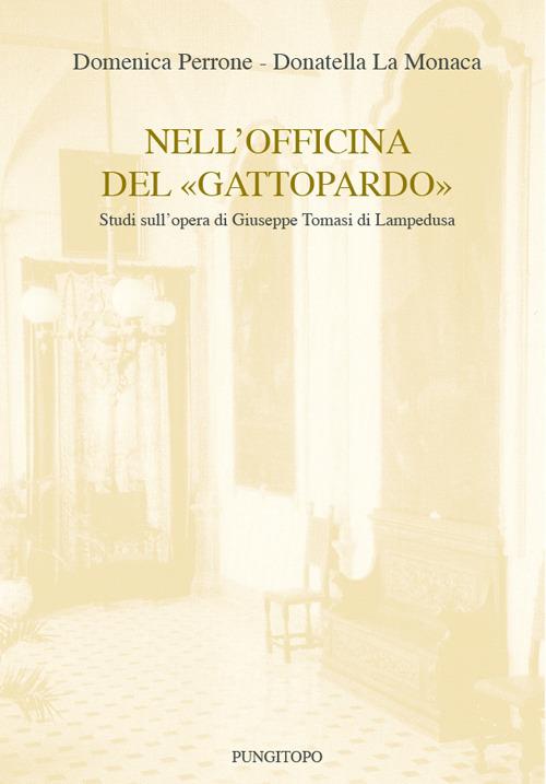 Nell'officina del «Gattopardo». Studi sull'opera di Giuseppe Tomasi di Lampedusa - Domenica Perrone,Donatella La Monaca - copertina