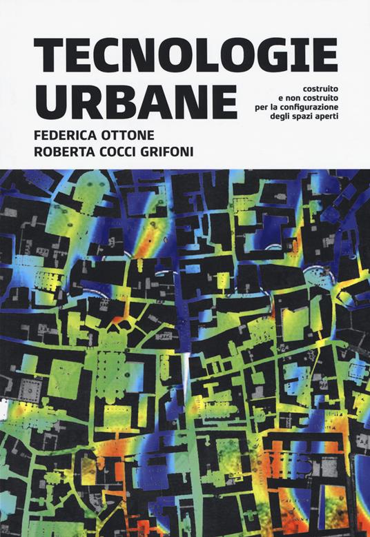 Tecnologie Urbane. Costruito e non costruito per la configurazione degli spazi aperti - Federica Ottone,Roberta Cocci Grifone - copertina
