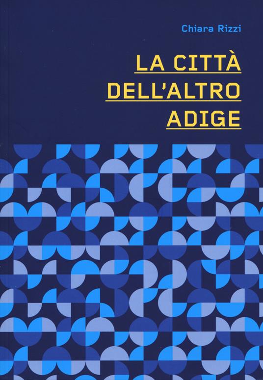 La città dell'altro Adige. Ediz. a colori - Chiara Rizzi - copertina