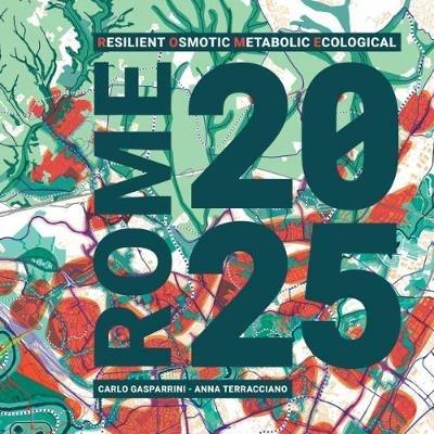 Rome 20-25. Resilient osmotic metabolic ecological. Ediz. italiana e inglese - Carlo Gasparrini,Anna Terracciano - copertina