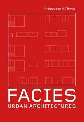 Facies. Urban Architectures. Ediz. a colori - Francesco Gulinello - copertina