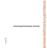 Archaelogical Landscapes' Drawings. Tentwentiethcenturyarchitects. Ediz. illustrata