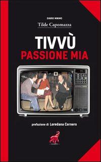 Tivvù passione mia - Tilde Capomazza - copertina
