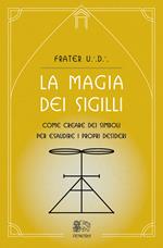 La magia dei sigilli. Come creare dei simboli per esaudire i propri desideri