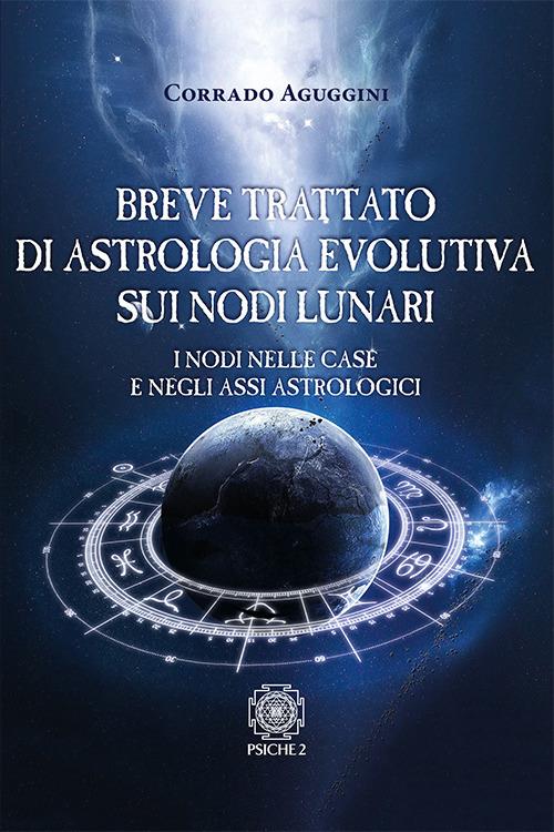 Breve trattato di astrologia evolutiva sui nodi lunari. I nodi nelle case e negli assi astrologici - Corrado Aguggini - copertina