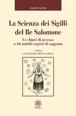 La scienza dei sigilli del re Salomone. Le chiavi di accesso a 44 antichi segreti di saggezza