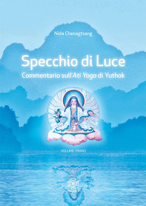 Specchio di luce. Commentario sull'«Ati yoga» di Yuthok. Vol. 1 - Nida Chenagtsang - copertina