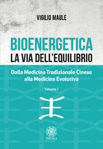 Bioenergetica. La via dell'equilibrio.. Vol. 1: Dalla medicina tradizionale cinese alla medicina evolutiva