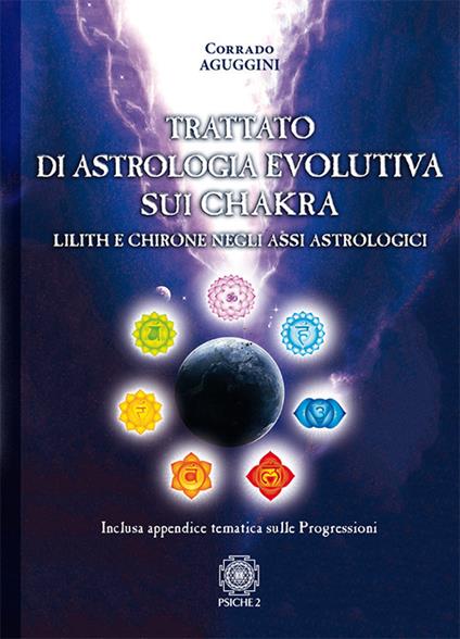 Trattato di astrologia evolutiva sui chakra. Lilith e Chirone negli assi astrologici - Corrado Aguggini - copertina