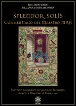 Splendor solis. Commentario del maestro MRA. Trattato alchemico di Solomon Trismosin, adepto e maestro di Paracelso