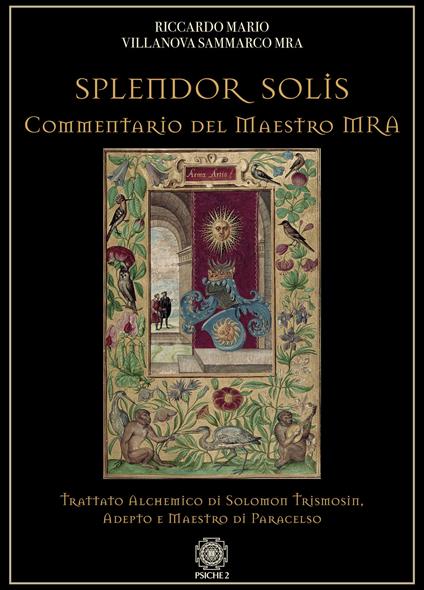 Splendor solis. Commentario del maestro MRA. Trattato alchemico di Solomon Trismosin, adepto e maestro di Paracelso - Riccardo Mario Villanova Sammarco - copertina