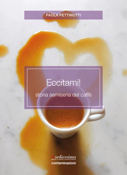 Eccitami! Storia semiseria del caffè - Paola Pettinotti - copertina
