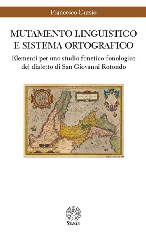 Mutamento linguistico e sistema ortografico. Elementi per uno studio fonetico-fonologico del dialetto di San Giovanni Rotondo - Francesco Cursio - copertina