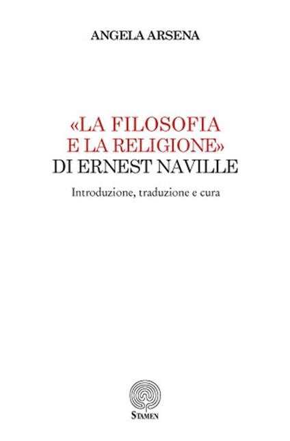 «La filosofia e la religione» di Ernest Naville. Introduzione, traduzione e cura - Angela Arsena - copertina