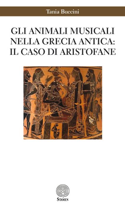 Gli animali musicali nella Grecia antica: il caso di Aristofane - Tania Buccini - copertina