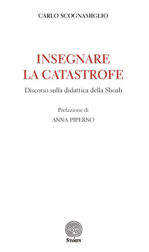 Insegnare la catastrofe. Discorso sulla didattica della Shoah - Carlo Scognamiglio - copertina