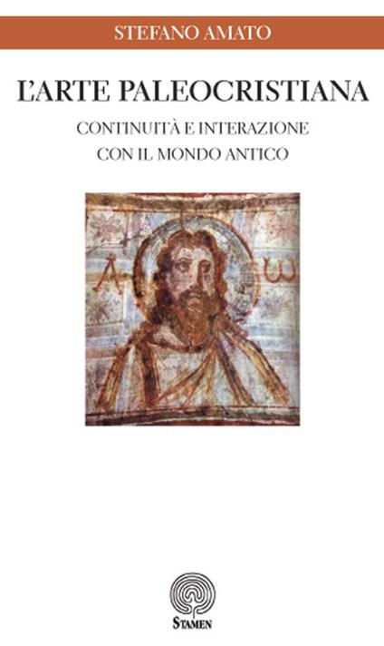 L' arte paleocristiana. Continuità e interazione con il mondo antico - Stefano Amato - copertina