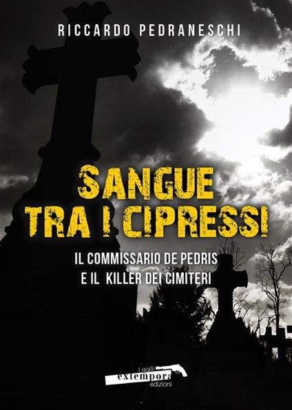 Sangue tra i cipressi. Il commissario De Pedris e il killer dei cimiteri - Riccardo Pedraneschi - ebook
