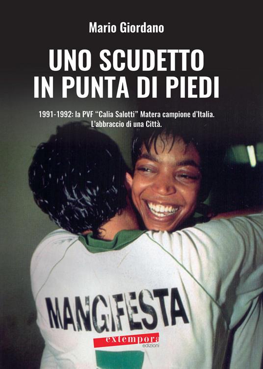 Uno scudetto in punta di piedi. 1991-1992: la PVF «Calia Salotti» Matera campione d'Italia. L'abbraccio di una città - Mario Giordano - copertina