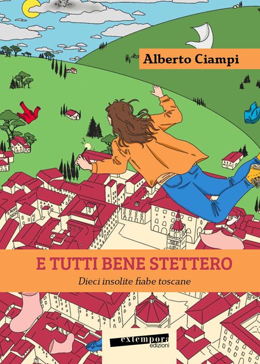 E tutti bene stettero. Dieci insolite fiabe toscane - Alberto Ciampi - copertina