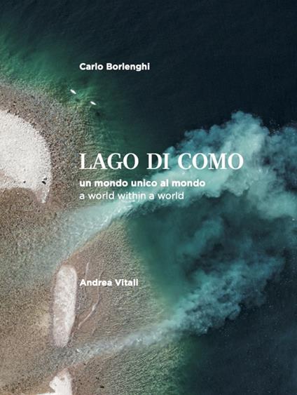 La Lago di Como. Un mondo unico al mondo. Ediz. italiana e inglese - Andrea Vitali,Carlo Borlenghi - copertina
