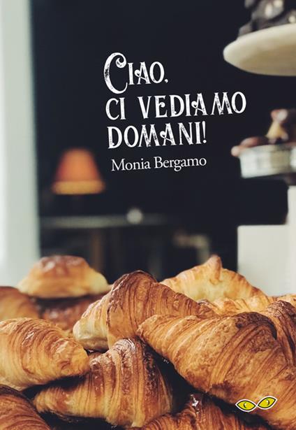 Ciao, ci vediamo domani! - Monia Bergamo - copertina