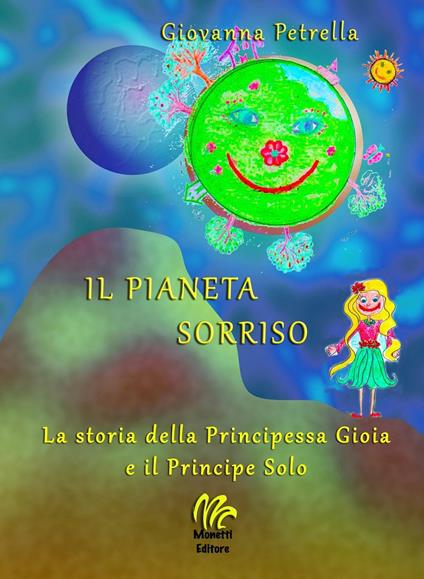 Il pianeta sorriso. La storia della Principessa Gioia e il Principe Solo - Giovanna Petrella - copertina