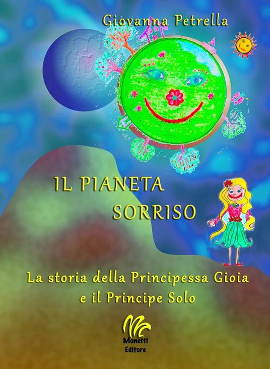 Il pianeta sorriso. La storia della Principessa Gioia e il Principe Solo - Giovanna Petrella - copertina
