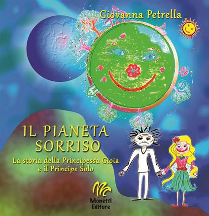Il pianeta sorriso. La storia della Principessa Gioia e il Principe Solo - Giovanna Petrella - copertina
