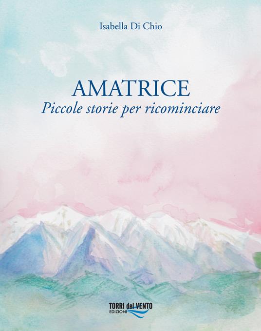 Amatrice. Piccole storie per ricominciare - Isabella Di Chio - copertina