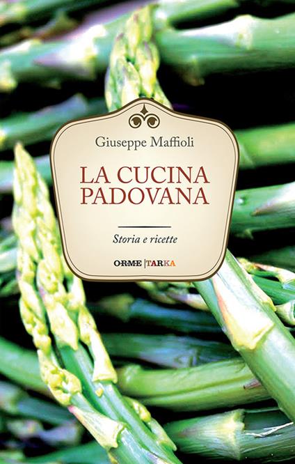 La cucina padovana. Storia e ricette - Giuseppe Maffioli - copertina