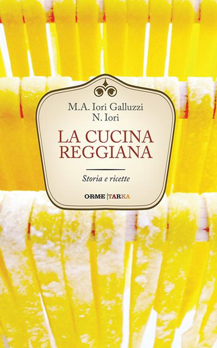 La cucina reggiana. Storia e ricette - Maria Alessandra Iori Galluzzi,Narsete Iori - copertina
