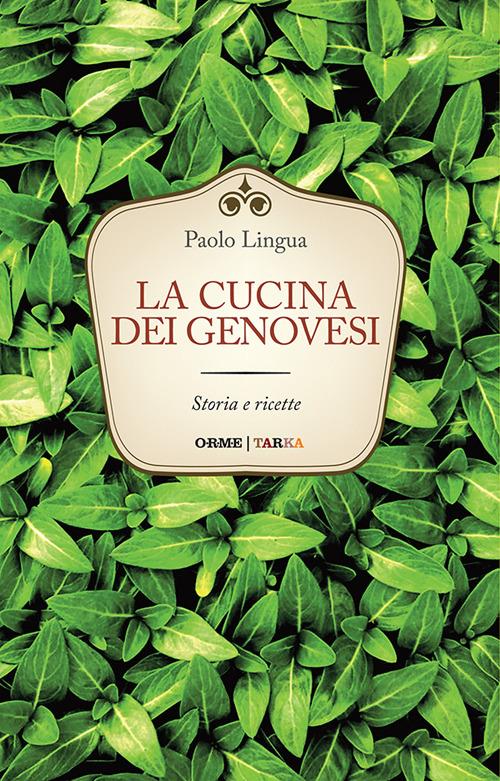 La cucina dei genovesi. Storia e ricette - Paolo Lingua - copertina