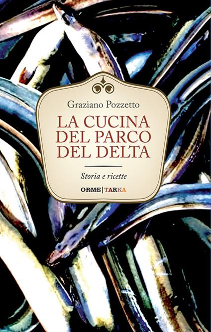La cucina del Parco del Delta. Storia e ricette - Graziano Pozzetto - copertina