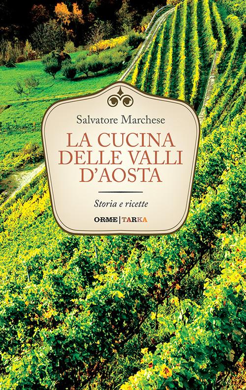 La cucina delle Valli d'Aosta. Storia e ricette - Salvatore Marchese - copertina