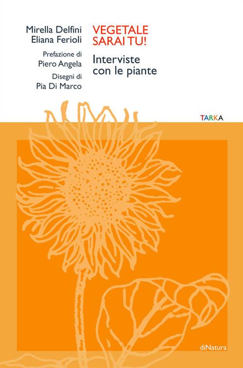 Vegetale sarai tu! Interviste con le piante - Mirella Delfini,Eliana Ferioli - copertina
