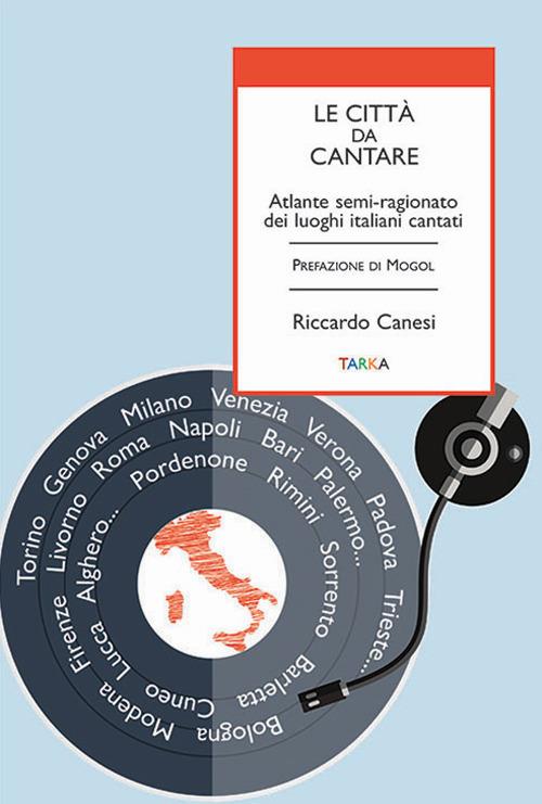 Le città da cantare. Atlante semi-ragionato dei luoghi italiani cantati - Riccardo Canesi - copertina