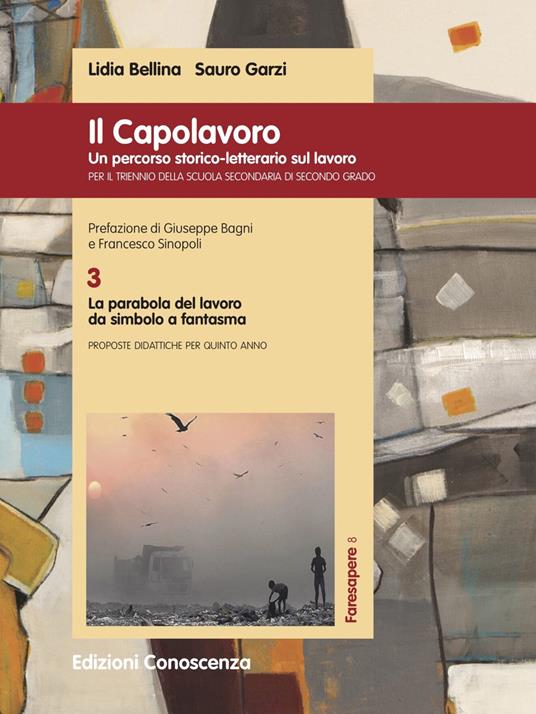 Il Capolavoro. Un percorso storico-letterario sul lavoro. Vol. 3: parabola del lavoro da simbolo a fantasma, La. - Lidia Bellina,Sauro Garzi - copertina