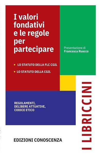 I valori fondativi e le regole per partecipare. Lo Statuto della FLC CGIL. Lo Statuto della CGIL. Regolamenti, delibere statutarie, codice etico - copertina
