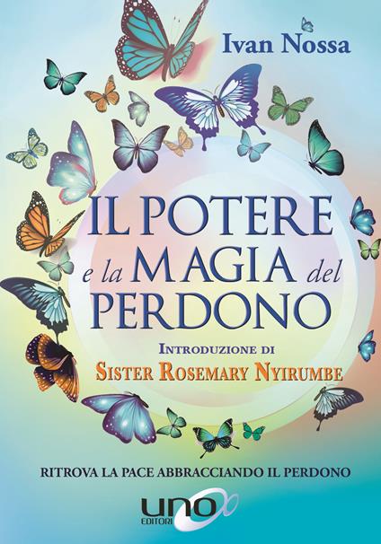 Il potere e la magia del perdono. Ritrova la pace abbracciando il perdono - Ivan Nossa - copertina