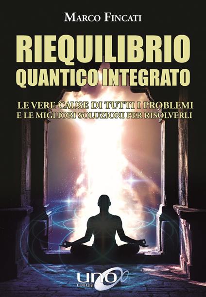 Riequilibrio quantico integrato. Le vere cause di tutti i problemi e le migliori soluzioni per risolverli - Marco Fincati - copertina