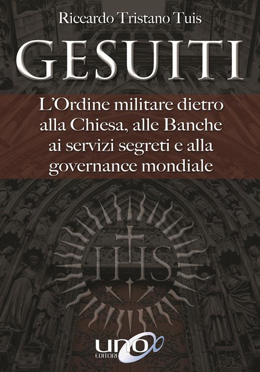 Gesuiti. L'ordine militare dietro alla Chiesa, alle banche, ai servizi segreti e alla governance mondiale - Riccardo Tristano Tuis - copertina