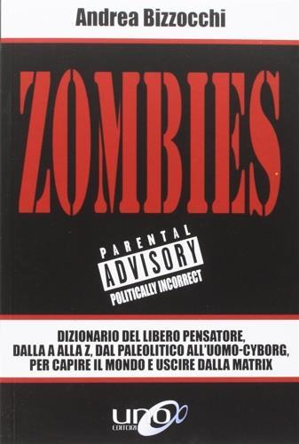 Zombies. Dizionario del libero pensatore, dalla A alla Z, dal paleolitico all'uomo-cyborg, per capire il mondo e uscire dalla Matrix - Andrea Bizzocchi - 2