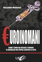 Euroinomani. Come l'euro ha ucciso l'Europa. Il risveglio dei popoli contro le élite