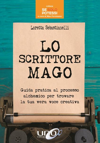 Lo scrittore mago. Guida pratica al processo alchemico per trovare la tua vera voce creativa - Loretta Sebastianelli - copertina