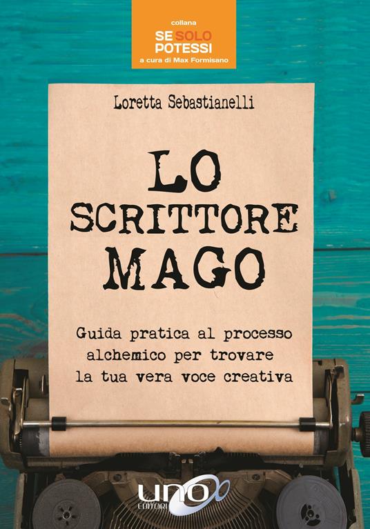 Lo scrittore mago. Guida pratica al processo alchemico per trovare la tua vera voce creativa - Loretta Sebastianelli - copertina