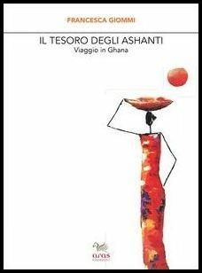 Il tesoro degli Ashanti. Viaggio in Ghana - Francesca Giommi - copertina