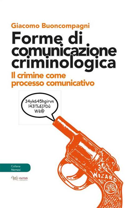 Forme di comunicazione criminologica. Il crimine come processo comunicativo - Giacomo Buoncompagni - copertina