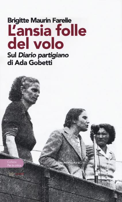 L' ansia folle del volo. Sul «Diario partigiano» di Ada Gobetti - Brigitte Maurin Farelle - copertina